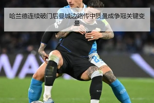 哈兰德连续破门后曼城边路传中质量成争冠关键变量