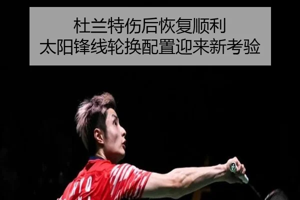 杜兰特伤后恢复顺利 太阳锋线轮换配置迎来新考验