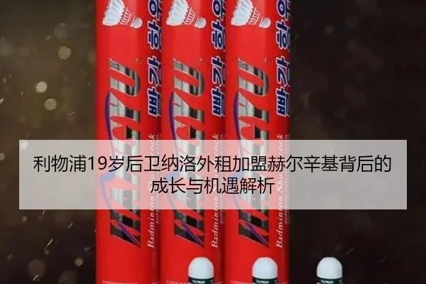 利物浦19岁后卫纳洛外租加盟赫尔辛基背后的成长与机遇解析